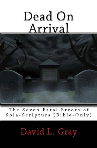 Dead On Arrival: The Seven Fatal Errors of Sola-Scriptura